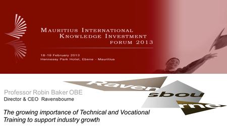 Professor Robin Baker OBE The growing importance of Technical and Vocational Training to support industry growth Director & CEO Ravensbourne.