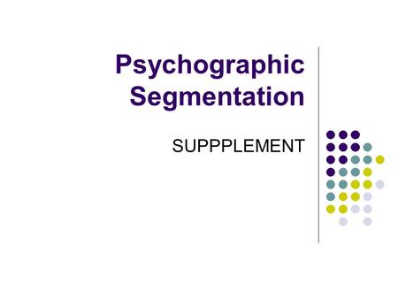 Psychographic Segmentation SUPPPLEMENT. Innovators Innovators are successful, sophisticated, take-charge people with high self-esteem. Because they.