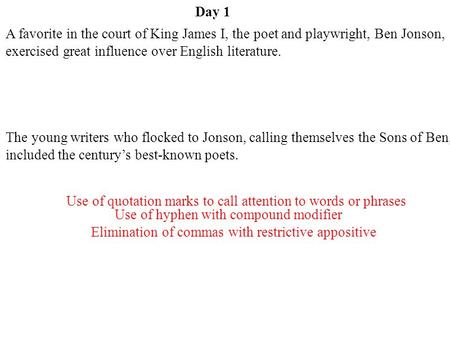 Day 1 A favorite in the court of King James I, the poet and playwright, Ben Jonson, exercised great influence over English literature. The young writers.