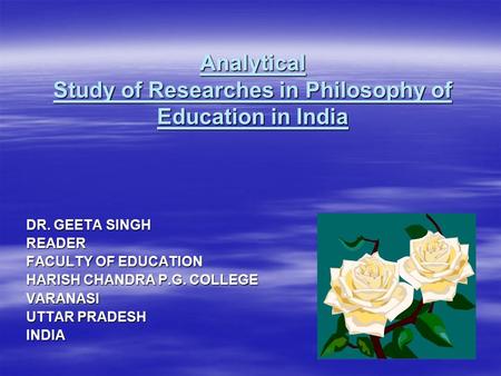 Analytical Study of Researches in Philosophy of Education in India DR. GEETA SINGH READER FACULTY OF EDUCATION HARISH CHANDRA P.G. COLLEGE VARANASI UTTAR.