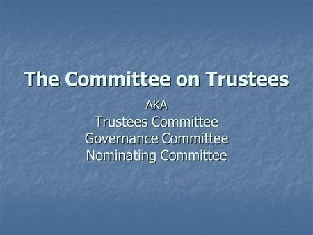 The Committee on Trustees AKA Trustees Committee Governance Committee Nominating Committee.