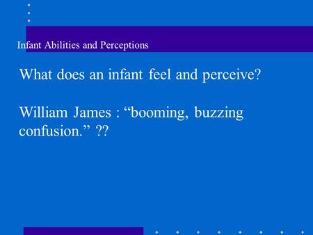 What does an infant feel and perceive?