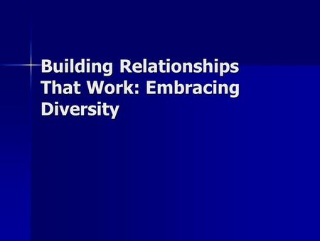 Building Relationships That Work: Embracing Diversity.