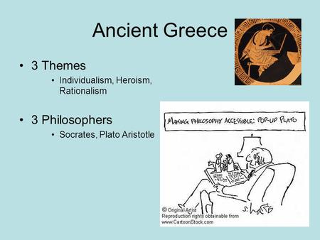 Ancient Greece 3 Themes Individualism, Heroism, Rationalism 3 Philosophers Socrates, Plato Aristotle.