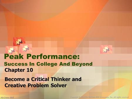 McGraw-Hill Copyright © 2011 The McGraw-Hill Companies, Inc. All rights reserved. Peak Performance: Success In College And Beyond Chapter 10 Become a Critical.