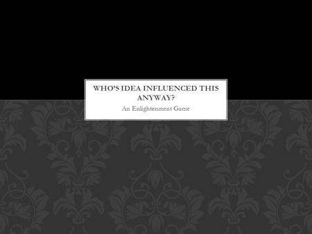 An Enlightenment Game. In your group, select a Presenter and a Saloniere. Rotate these roles to different group members for each round. I will project.