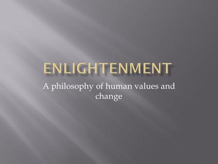 A philosophy of human values and change.  30 Years War: 1618-1648: German writers began to criticize nationalism and war  Hugo Grotius and John Comenius.