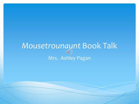 Mousetrounaunt Book Talk Mrs. Ashley Pagan This book applies to both our everyday lives. Think about what the real life application that is being stated.