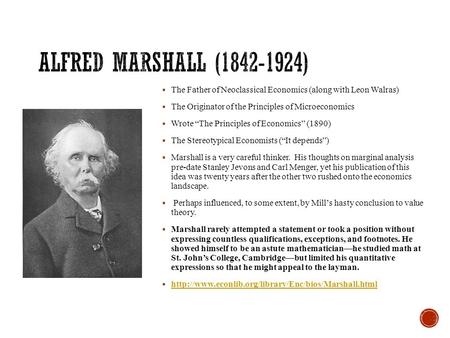 Alfred Marshall (1842-1924) The Father of Neoclassical Economics (along with Leon Walras) The Originator of the Principles of Microeconomics Wrote “The.