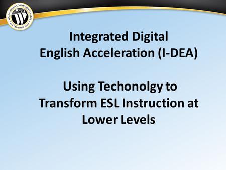 Integrated Digital English Acceleration (I-DEA) Using Techonolgy to Transform ESL Instruction at Lower Levels.