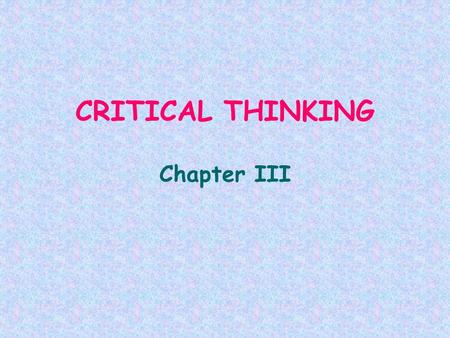 CRITICAL THINKING Chapter III. Children need to be shown HOW TO THINK CRITICALLY adult = model children absorb the attitudes and opinions of the significant.