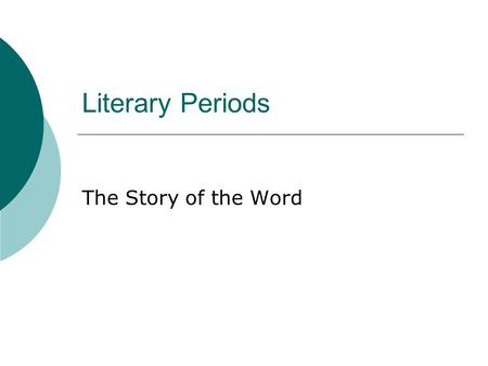 Literary Periods The Story of the Word. Literary Periods  As with visual arts and fashion, it is possible to divide literature into definitive historical.