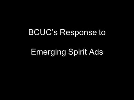 BCUC’s Response to Emerging Spirit Ads. Emerging Spirit Ads 11 ads over two years To show that UCC encourages exploring different views To provoke discussion.