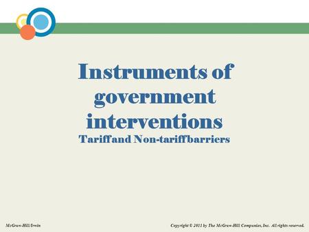 Copyright © 2011 by The McGraw-Hill Companies, Inc. All rights reserved. McGraw-Hill/Irwin Instruments of government interventions Tariff and Non-tariff.