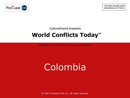 For best results, view slide shows in Firefox. © 2007 ProQuest-CSA LLC. All rights reserved. © 2007 Getty Images, Inc. Like most of its neighbors, Colombia.