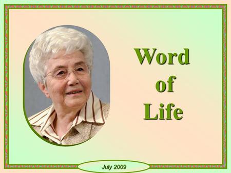 Word of Life July 2009  Sell your possessions, and give alms. Make purses for yourselves that do not wear out, an unfailing treasure in heaven, where.