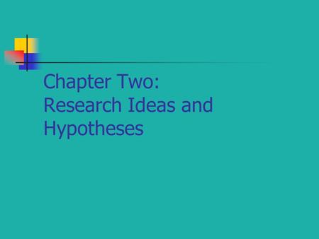 Chapter Two: Research Ideas and Hypotheses. The Research Idea You find a research idea when you find a gap in the current knowledge or an unanswered question.