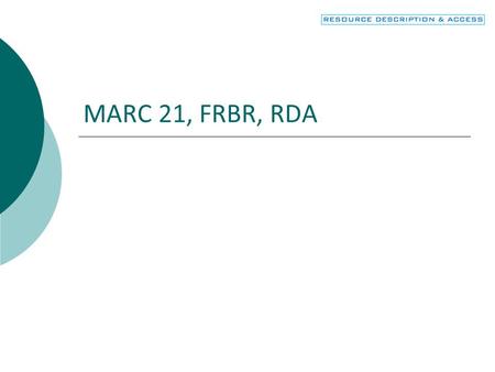 MARC 21, FRBR, RDA Review terminology (especially for non-native English speakers) Conceptual models Elements Attributes Future: Probably not a bib record,