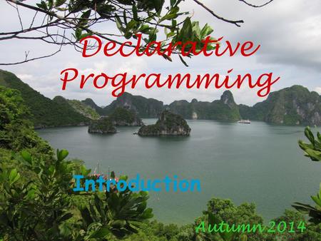 Declarative Programming Autumn 2014 Introduction.