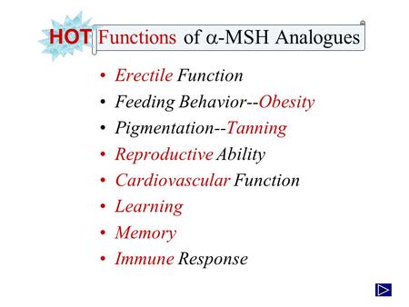 Erectile Function Feeding Behavior--Obesity Pigmentation--Tanning Reproductive Ability Cardiovascular Function Learning Memory Immune Response HOT HOT.