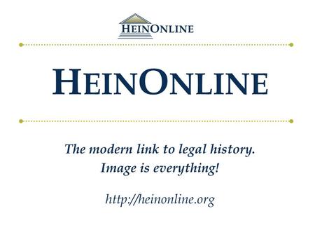 H EIN O NLINE The modern link to legal history. Image is everything!