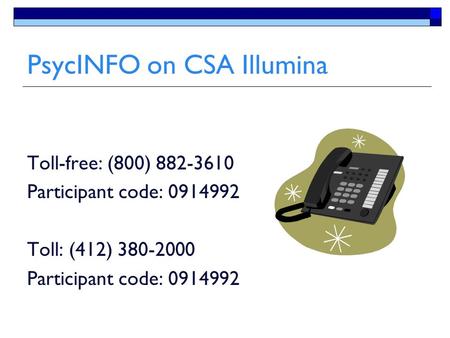 PsycINFO on CSA Illumina Toll-free: (800) 882-3610 Participant code: 0914992 Toll: (412) 380-2000 Participant code: 0914992.