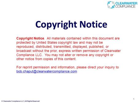 © Clearwater Compliance LLC | All Rights Reserved Copyright Notice 1 Copyright Notice. All materials contained within this document are protected by United.