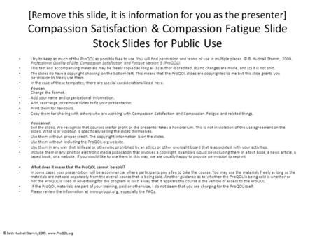 © Beth Hudnall Stamm, 2009. www.ProQOL.org [Remove this slide, it is information for you as the presenter] Compassion Satisfaction & Compassion Fatigue.