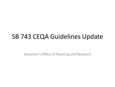 SB 743 CEQA Guidelines Update Governor’s Office of Planning and Research.