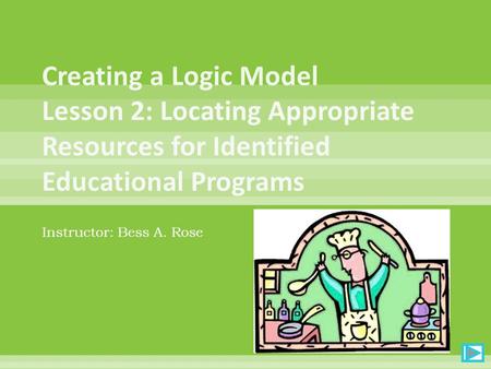 Instructor: Bess A. Rose What examples of logic models have you found since the last class? Where did you find them?