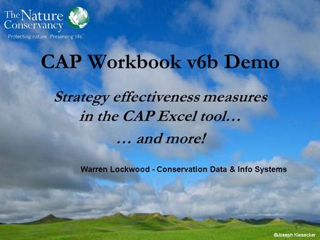 CAP Workbook v6b Demo Strategy effectiveness measures in the CAP Excel tool… … and more! Warren Lockwood - Conservation Data & Info Systems.