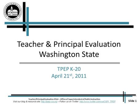 Slide 1 Teacher/Principal Evaluation Pilot – Office of Superintendent of Public Instruction Visit our blog & resource site:  – Follow.