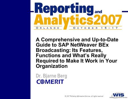 © 2007 Wellesley Information Services. All rights reserved. A Comprehensive and Up-to-Date Guide to SAP NetWeaver BEx Broadcasting: Its Features, Functions.