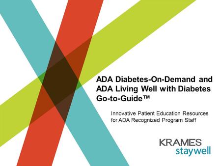 ADA Diabetes-On-Demand and ADA Living Well with Diabetes Go-to-Guide™ Innovative Patient Education Resources for ADA Recognized Program Staff.