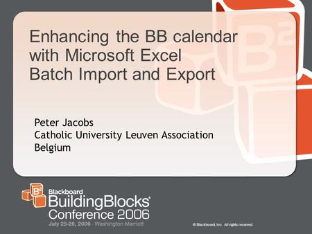 © Blackboard, Inc. All rights reserved. Enhancing the BB calendar with Microsoft Excel Batch Import and Export Peter Jacobs Catholic University Leuven.