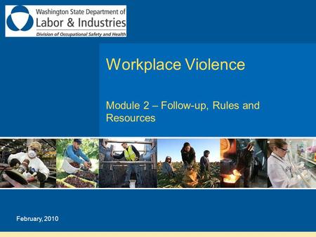 February, 2010 Workplace Violence Module 2 – Follow-up, Rules and Resources.