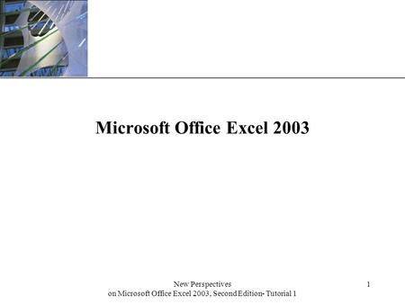 XP New Perspectives on Microsoft Office Excel 2003, Second Edition- Tutorial 1 1 Microsoft Office Excel 2003.