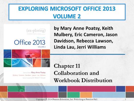 1 Copyright © 2014 Pearson Education, Inc. Publishing as Prentice Hall. Chapter 11 Collaboration and Workbook Distribution by Mary Anne Poatsy, Keith Mulbery,