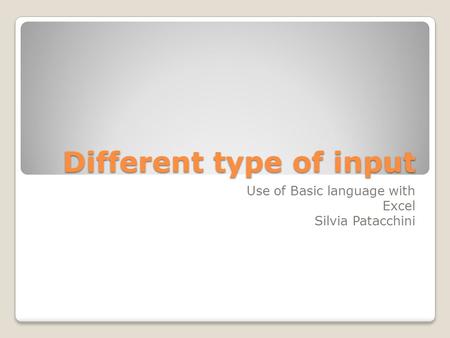 Different type of input Use of Basic language with Excel Silvia Patacchini.