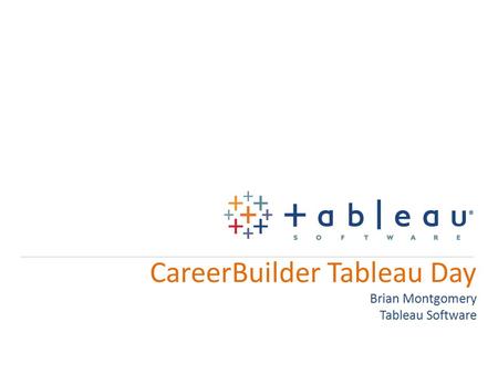 CareerBuilder Tableau Day Brian Montgomery Tableau Software.