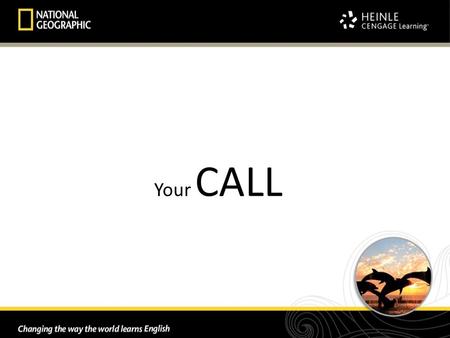 Your CALL. Heinle has easy-to-use tools for teachers to prepare and teach their classes, and to provide reinforcement for, and to assess their learners.