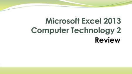 Review. Microsoft Office Excel 2013 provides powerful tools to organize, analyze, manage, and share information Locations where work is done are cells,