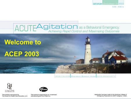 Welcome to ACEP 2003. Housekeeping Items This activity is sponsored by The Center for Health Care Education, LLC (CHCE) –Maximum of 2.5 category 1 credits.