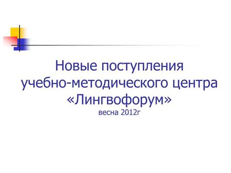 Новые поступления учебно-методического центра «Лингвофорум» весна 2012г.