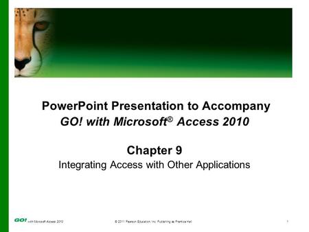 With Microsoft Access 2010© 2011 Pearson Education, Inc. Publishing as Prentice Hall1 PowerPoint Presentation to Accompany GO! with Microsoft ® Access.