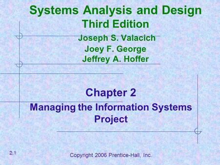 Copyright 2006 Prentice-Hall, Inc. Essentials of Systems Analysis and Design Third Edition Joseph S. Valacich Joey F. George Jeffrey A. Hoffer Chapter.