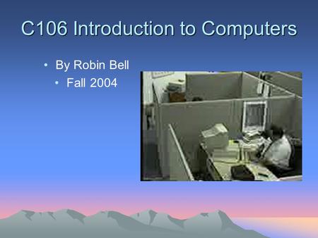 C106 Introduction to Computers By Robin Bell Fall 2004.