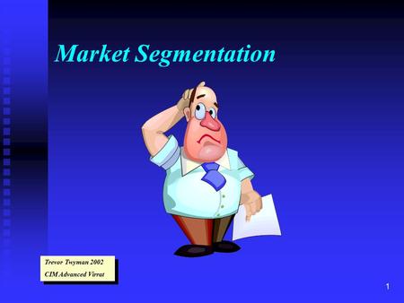 1 Market Segmentation Trevor Twyman 2002 CIM Advanced Virrat Trevor Twyman 2002 CIM Advanced Virrat.