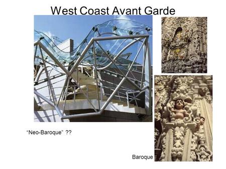 West Coast Avant Garde “Neo-Baroque” ?? Baroque. West Coast Avant Garde Mayne Scarpa Detail Mania ??