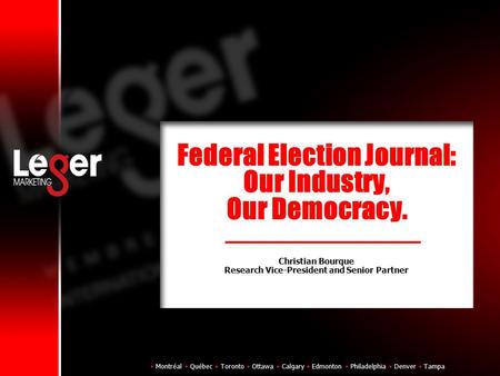 Montréal Québec Toronto Ottawa Calgary Edmonton Philadelphia Denver Tampa Federal Election Journal: Our Industry, Our Democracy. Christian Bourque Research.